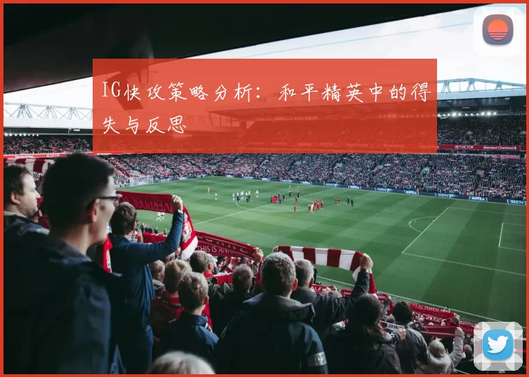 IG快攻策略分析：和平精英中的得失与反思