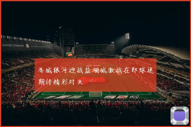 洛城银河迎战盐湖城激战在即球迷期待精彩对决
