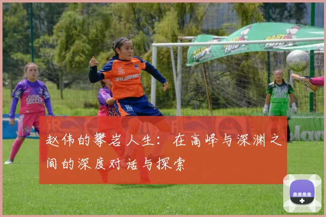 赵伟的攀岩人生：在高峰与深渊之间的深度对话与探索