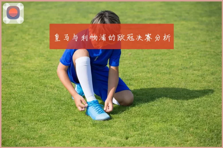 皇马与利物浦的欧冠决赛分析