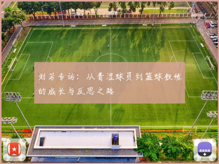 刘芳专访：从青涩球员到篮球教练的成长与反思之路