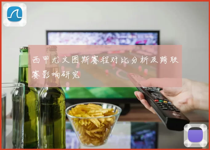 西甲尤文图斯赛程对比分析及跨联赛影响研究