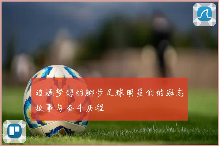 追逐梦想的脚步足球明星们的励志故事与奋斗历程