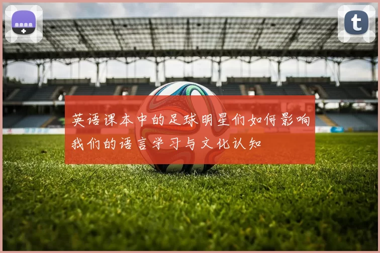 英语课本中的足球明星们如何影响我们的语言学习与文化认知